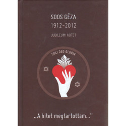 Soos Géza 1912-2012 jubileumi kötet "A hitet megtartottam..."