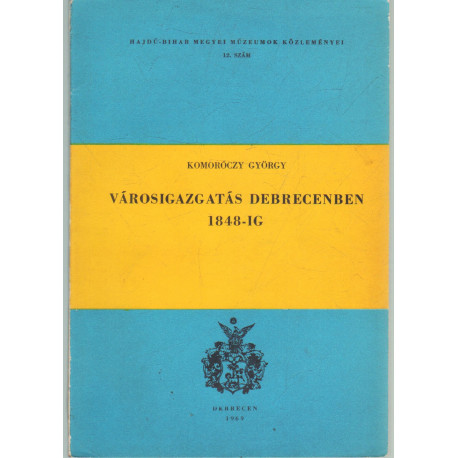 Városigazgatás Debrecen 1848-ig (dedikált)