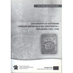 Documenta ad historiam familiae Bátori de Ecsed spectantia I. Diplomata 1393-1540