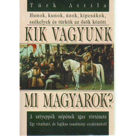 Kik vagyunk mi magyarok? Hunok, kunok, úzok, kipcsákok, székelyek és törkök az ősök között.