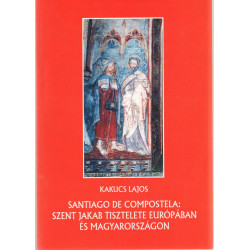 Santiago de compostela: Szent Jakab tisztelet Európában és Magyarországon.