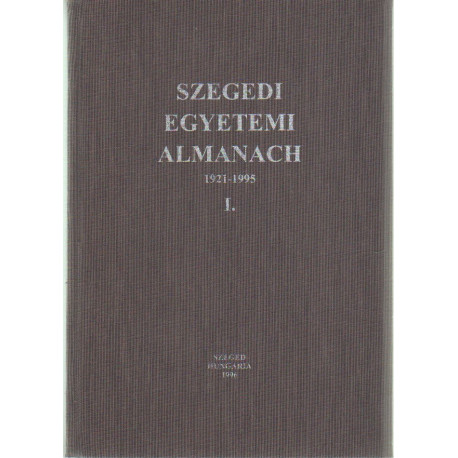 Szegedi Egyetemi Almanach 1921-1995 I.