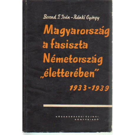 Magyarország a fasiszta Németország " életterében " . 1933-1939