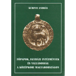 Főpapok, egyházi intézmények és vallásosság a középkori magyarországon.