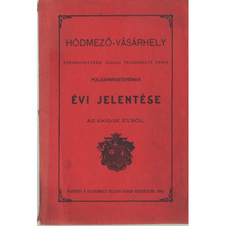 Hódmező-Vásárhely törvényhatósági joggal felruházott város polgármesterének évi jelentése az 1905-ik évről