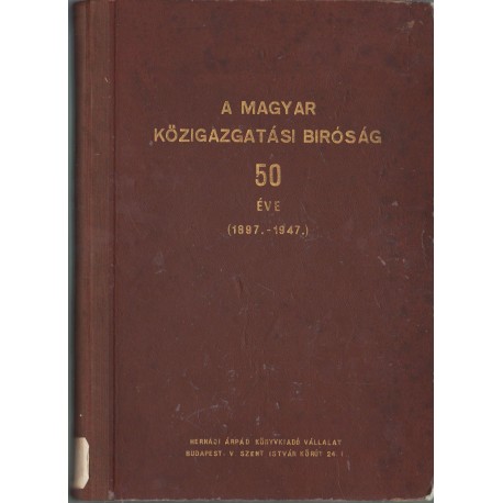 A Magyar Közigazgatási Bíróság 50 éve (1897.-1947.)