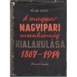 A magyar nagyipari munkásság kialakulása 1867-1914