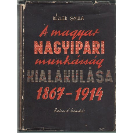 A magyar nagyipari munkásság kialakulása 1867-1914