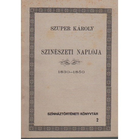 Szuper Károly szinészeti naplója 1830-1850