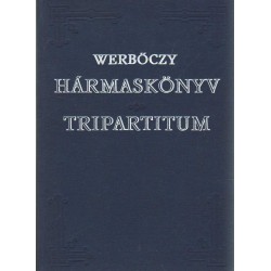 Tripartitum - A dicsőséges Magyar Királyság szokásjogának hármaskönyve