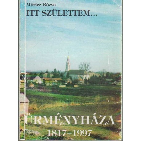 Itt születtem... - Ürményháza 1817-1997