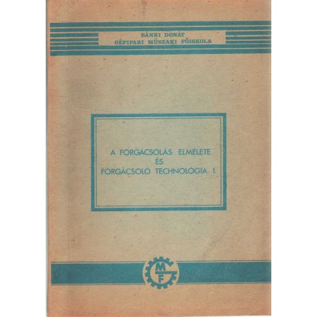 A forgácsolás elmélete és forgácsoló technológia I.