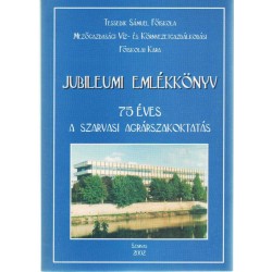 Jubileumi emlékkönyv - 75 éves a szarvasi agrárszakoktatás 1927-2002