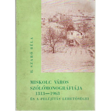 Miskolc város szőlőmonográfiája 1313-1963 és a felújítás lehetőségei
