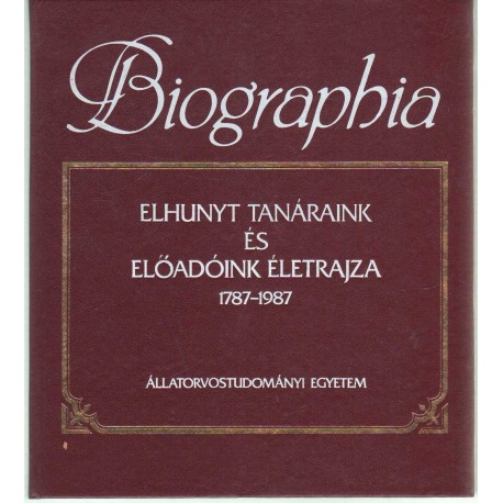 Biographia - Elhunyt tanáraink és előadóink életrajza 1787-1987