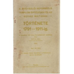 A Bogyiszlói Református Templom épitésének és az egház multjának története 1791-1911 (1911)