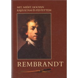 Mit, miért, hogyan rajzoltam és festettem Rembrandt Harmenszoon van Rijn
