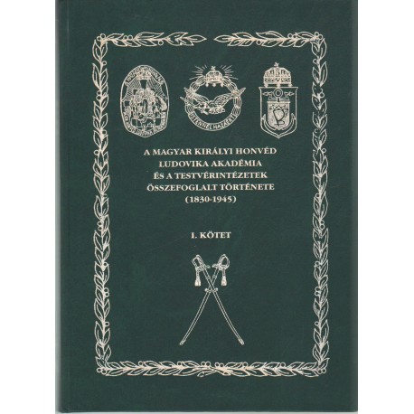 A Magyar Királyi Honvéd Ludovika Akadémia és testvérintézetek összefoglalt története (1830-1945)