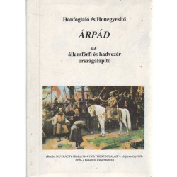 Honfoglaló és honegyesítő Árpád, az államférfi és hadvezér, országalapító (emigráns)