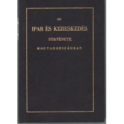 Az ipar és kereskedés története Magyarországban, a három utólsó század alatt (reprint)