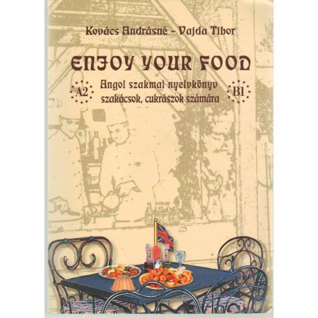 Enjoy your food- Angol szakmai nyelvkönyv szakácsok, cukrászok számára